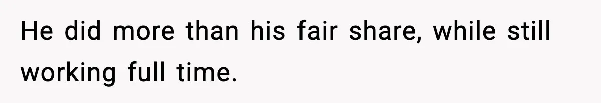 Wife Finds Out Husband’s Hiding Money In Secret Account, Decides To Go Back To Work He did more than his fair share, while still working full time.