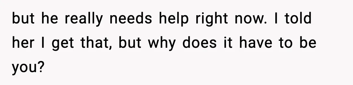 Boy Tells Mom She's "Dead To Him" For Choosing Bully As Her Teaching Assistant but he really needs help right now. I told her I get that, but why does it have to be you?