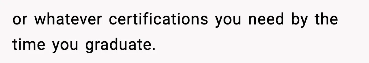 Boy Tells Mom She's "Dead To Him" For Choosing Bully As Her Teaching Assistant or whatever certifications you need by the time you graduate.