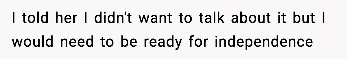 Boy Tells Mom She's "Dead To Him" For Choosing Bully As Her Teaching Assistant I told her I didn't want to talk about it but I would need to be ready for independence
