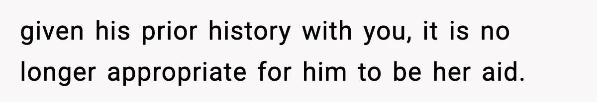 Boy Tells Mom She's "Dead To Him" For Choosing Bully As Her Teaching Assistant given his prior history with you, it is no longer appropriate for him to be her aid.