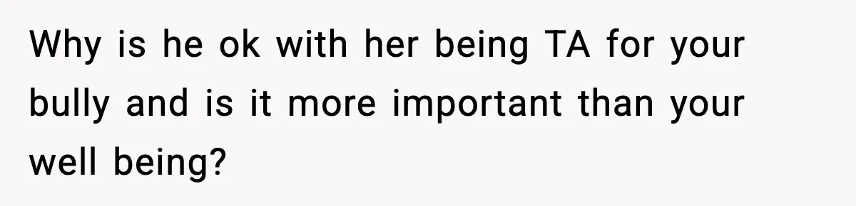 Boy Tells Mom She's "Dead To Him" For Choosing Bully As Her Teaching Assistant Why is he ok with her being TA for your bully and is it more important than your well being?