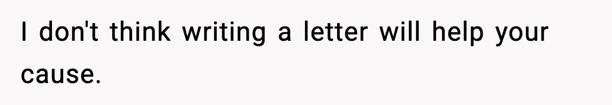 Boy Tells Mom She's "Dead To Him" For Choosing Bully As Her Teaching Assistant I don't think writing a letter will help your cause.