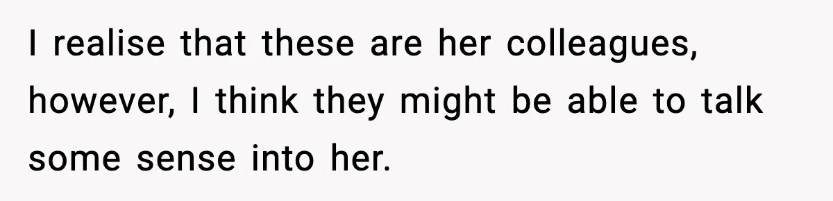Boy Tells Mom She's "Dead To Him" For Choosing Bully As Her Teaching Assistant I realise that these are her colleagues, however, I think they might be able to talk some sense into her.