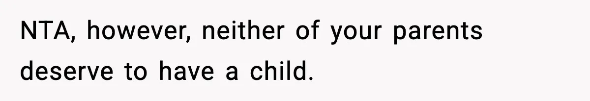 Boy Tells Mom She's "Dead To Him" For Choosing Bully As Her Teaching Assistant NTA, however, neither of your parents deserve to have a child.