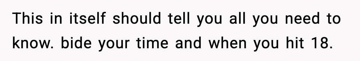 Boy Tells Mom She's "Dead To Him" For Choosing Bully As Her Teaching Assistant This in itself should tell you all you need to know. bide your time and when you hit 18.