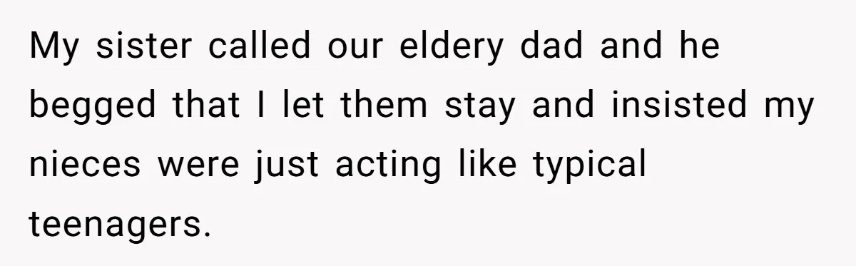 Man Evicts Sister After Her Teens Steal His Cancer-Stricken Wife’s Wig For Fun My sister called our eldery dad and he begged that I let them stay and insisted my nieces were just acting like typical teenagers.