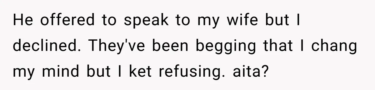 Man Evicts Sister After Her Teens Steal His Cancer-Stricken Wife’s Wig For Fun He offered to speak to my wife but I declined. They've been begging that I chang my mind but I ket refusing. aita?