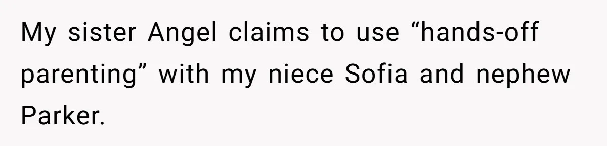Aunt Can’t Believe Sister’s Parenting, Shows Family The Footage That Started The Feud My sister Angel claims to use “hands-off parenting” with my niece Sofia and nephew Parker.