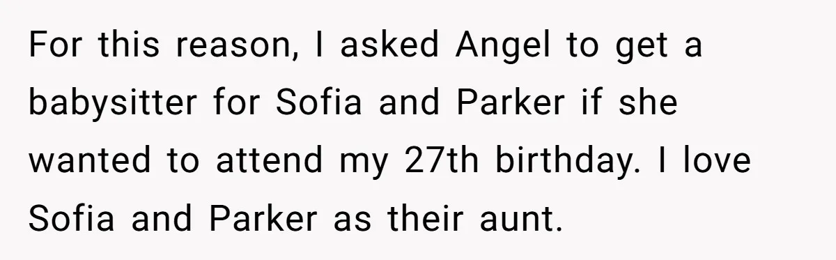 Aunt Can’t Believe Sister’s Parenting, Shows Family The Footage That Started The Feud For this reason, I asked Angel to get a babysitter for Sofia and Parker if she wanted to attend my 27th birthday. I love Sofia and Parker as their aunt.