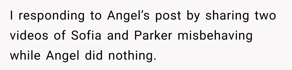 Aunt Can’t Believe Sister’s Parenting, Shows Family The Footage That Started The Feud I responding to Angel’s post by sharing two videos of Sofia and Parker misbehaving while Angel did nothing.