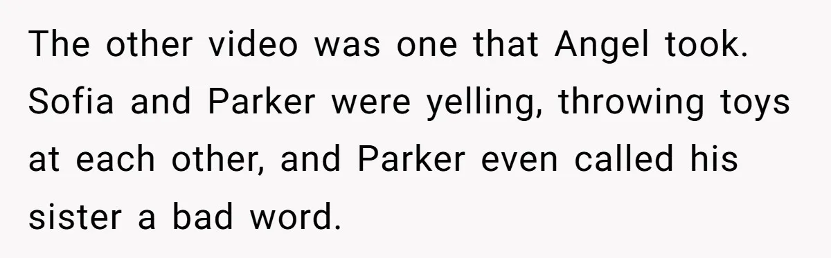 Aunt Can’t Believe Sister’s Parenting, Shows Family The Footage That Started The Feud The other video was one that Angel took. Sofia and Parker were yelling, throwing toys at each other, and Parker even called his sister a bad word.