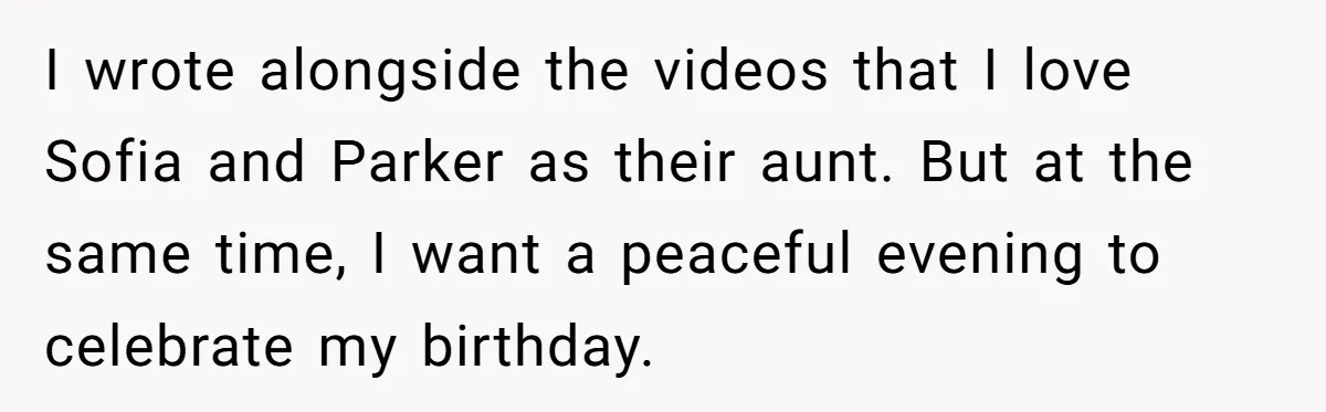 Aunt Can’t Believe Sister’s Parenting, Shows Family The Footage That Started The Feud I wrote alongside the videos that I love Sofia and Parker as their aunt. But at the same time, I want a peaceful evening to celebrate my birthday.