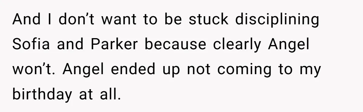 Aunt Can’t Believe Sister’s Parenting, Shows Family The Footage That Started The Feud And I don’t want to be stuck disciplining Sofia and Parker because clearly Angel won’t. Angel ended up not coming to my birthday at all.