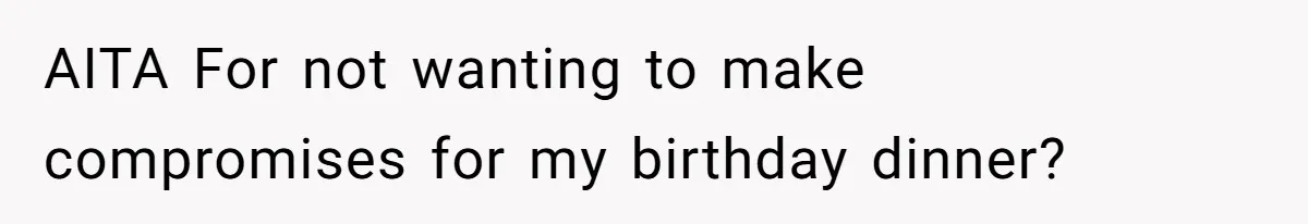 Aunt Can’t Believe Sister’s Parenting, Shows Family The Footage That Started The Feud AITA For not wanting to make compromises for my birthday dinner?