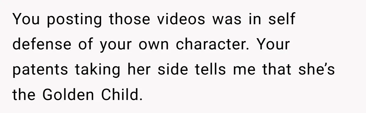 Aunt Can’t Believe Sister’s Parenting, Shows Family The Footage That Started The Feud You posting those videos was in self defense of your own character. Your patents taking her side tells me that she’s the Golden Child.