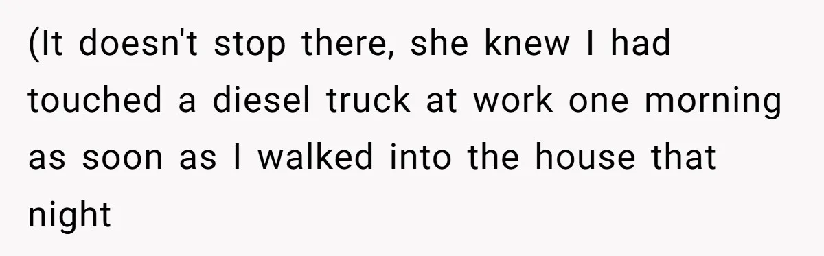 Girlfriend Finally Snaps After Her “Private Chef” Boyfriend Refuses Real Dates For Years (It doesn't stop there, she knew I had touched a diesel truck at work one morning as soon as I walked into the house that night