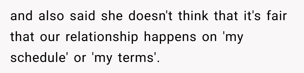 Girlfriend Finally Snaps After Her “Private Chef” Boyfriend Refuses Real Dates For Years and also said she doesn't think that it's fair that our relationship happens on 'my schedule' or 'my terms'.