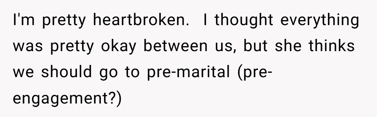 Girlfriend Finally Snaps After Her “Private Chef” Boyfriend Refuses Real Dates For Years I'm pretty heartbroken. I thought everything was pretty okay between us, but she thinks we should go to pre-marital (pre-engagement?)