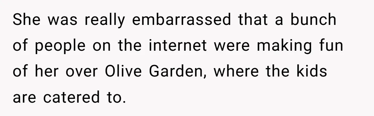 Girlfriend Finally Snaps After Her “Private Chef” Boyfriend Refuses Real Dates For Years She was really embarrassed that a bunch of people on the internet were making fun of her over Olive Garden, where the kids are catered to.