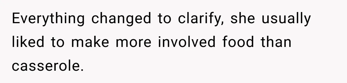 Girlfriend Finally Snaps After Her “Private Chef” Boyfriend Refuses Real Dates For Years Everything changed to clarify, she usually liked to make more involved food than casserole.