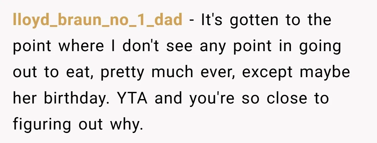 Girlfriend Finally Snaps After Her “Private Chef” Boyfriend Refuses Real Dates For Years lloyd_braun_no_1_dad − It's gotten to the point where I don't see any point in going out to eat, pretty much ever, except maybe her birthday. YTA and you're so close...
