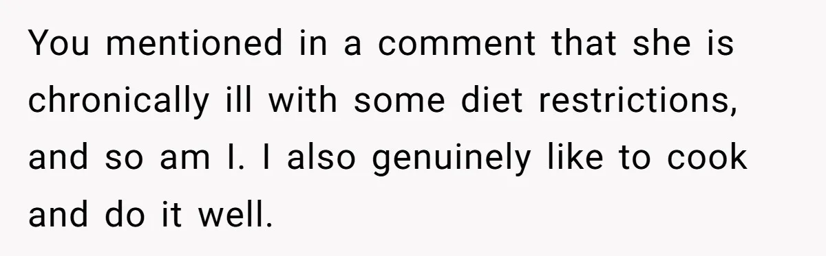 Girlfriend Finally Snaps After Her “Private Chef” Boyfriend Refuses Real Dates For Years You mentioned in a comment that she is chronically ill with some diet restrictions, and so am I. I also genuinely like to cook and do it well.