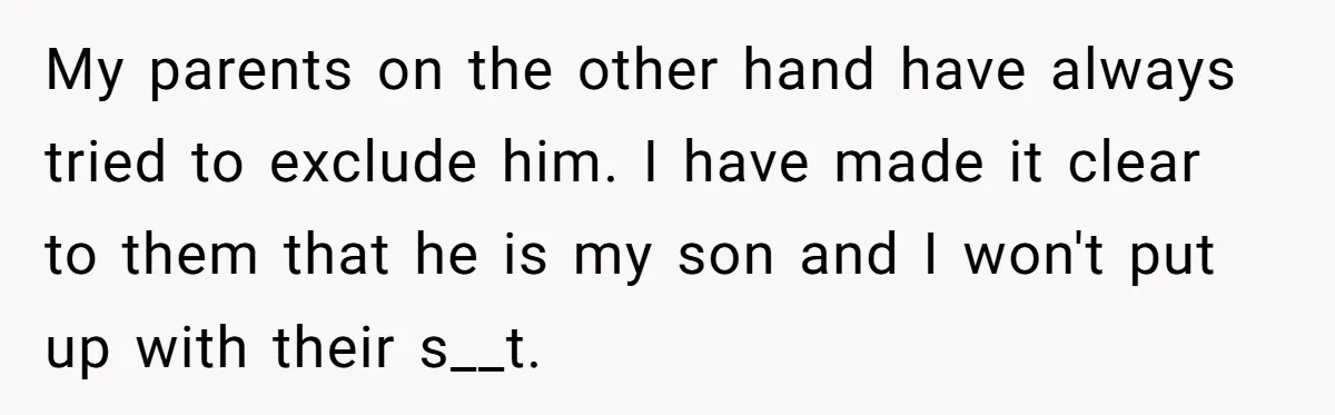 Dad Adopts Biological Son In Secret, Refuses To Tell Parents Until Inheritance Forces Truth My parents on the other hand have always tried to exclude him. I have made it clear to them that he is my son and I won't put up with...