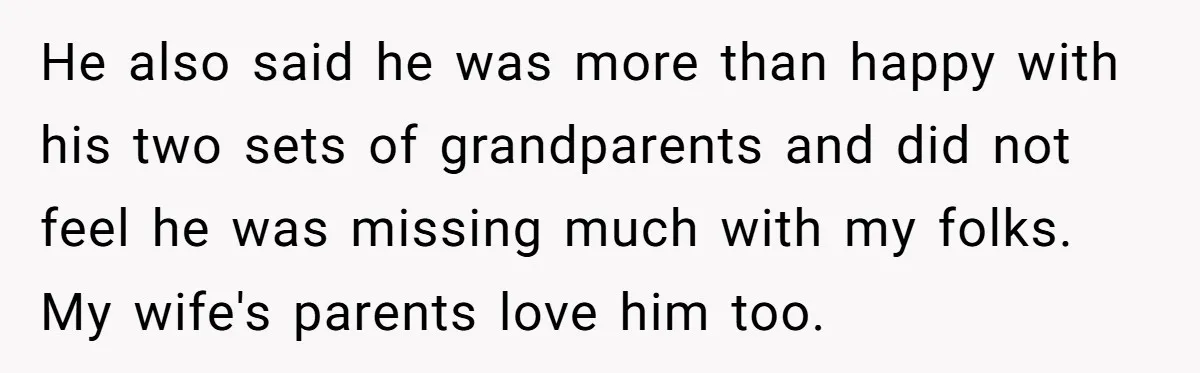 Dad Adopts Biological Son In Secret, Refuses To Tell Parents Until Inheritance Forces Truth He also said he was more than happy with his two sets of grandparents and did not feel he was missing much with my folks. My wife's parents love him...
