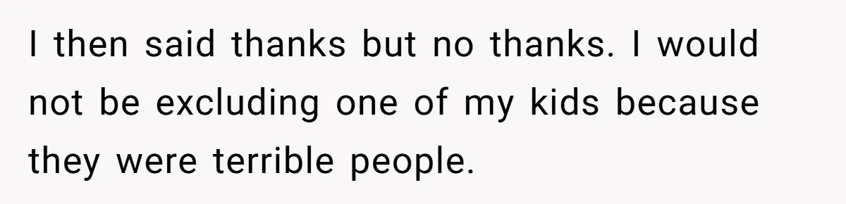 Dad Adopts Biological Son In Secret, Refuses To Tell Parents Until Inheritance Forces Truth I then said thanks but no thanks. I would not be excluding one of my kids because they were terrible people.