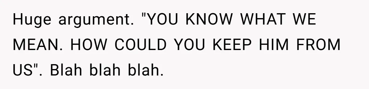Dad Adopts Biological Son In Secret, Refuses To Tell Parents Until Inheritance Forces Truth Huge argument. "YOU KNOW WHAT WE MEAN. HOW COULD YOU KEEP HIM FROM US". Blah blah blah.