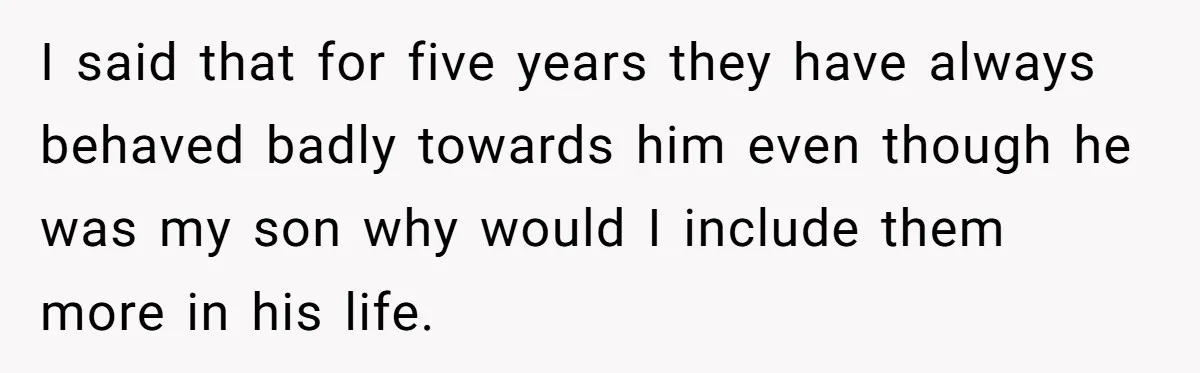 Dad Adopts Biological Son In Secret, Refuses To Tell Parents Until Inheritance Forces Truth I said that for five years they have always behaved badly towards him even though he was my son why would I include them more in his life.