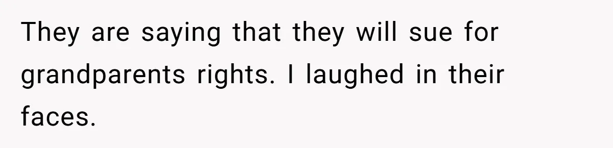 Dad Adopts Biological Son In Secret, Refuses To Tell Parents Until Inheritance Forces Truth They are saying that they will sue for grandparents rights. I laughed in their faces.
