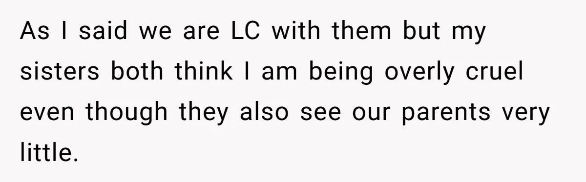 Dad Adopts Biological Son In Secret, Refuses To Tell Parents Until Inheritance Forces Truth As I said we are LC with them but my sisters both think I am being overly cruel even though they also see our parents very little.