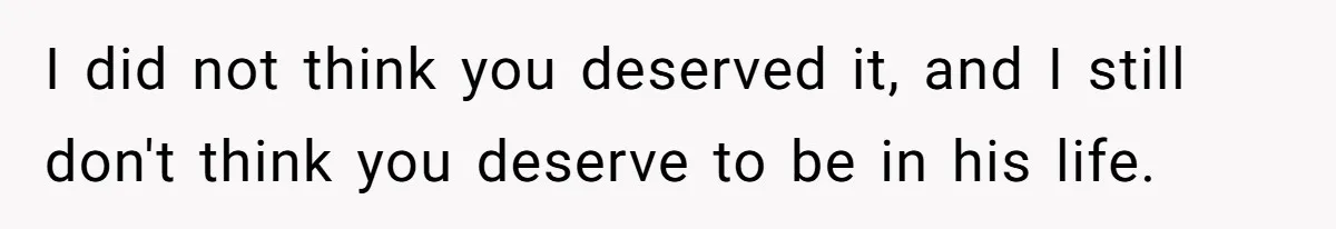 Dad Adopts Biological Son In Secret, Refuses To Tell Parents Until Inheritance Forces Truth I did not think you deserved it, and I still don't think you deserve to be in his life.