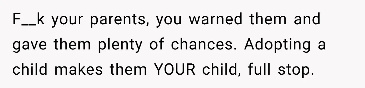 Dad Adopts Biological Son In Secret, Refuses To Tell Parents Until Inheritance Forces Truth F__k your parents, you warned them and gave them plenty of chances. Adopting a child makes them YOUR child, full stop.