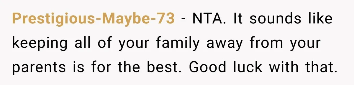 Dad Adopts Biological Son In Secret, Refuses To Tell Parents Until Inheritance Forces Truth Prestigious-Maybe-73 − NTA. It sounds like keeping all of your family away from your parents is for the best. Good luck with that.