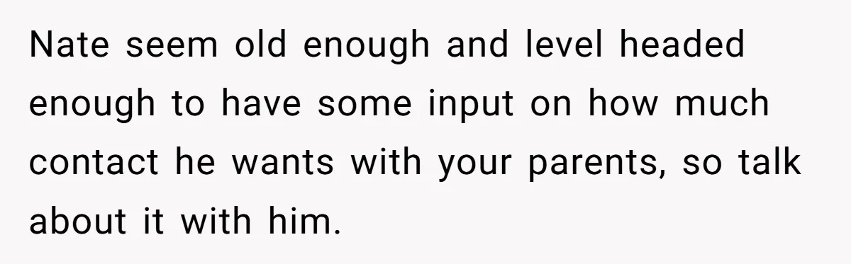 Dad Adopts Biological Son In Secret, Refuses To Tell Parents Until Inheritance Forces Truth Nate seem old enough and level headed enough to have some input on how much contact he wants with your parents, so talk about it with him.