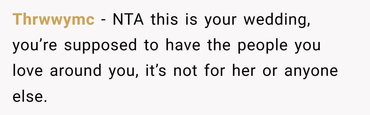 Thrwwymc − NTA this is your wedding, you’re supposed to have the people you love around you, it’s not for her or anyone else.