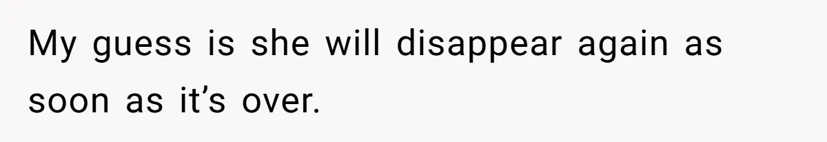 My guess is she will disappear again as soon as it’s over.