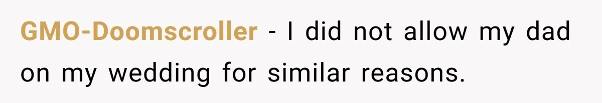 GMO-Doomscroller − I did not allow my dad on my wedding for similar reasons.