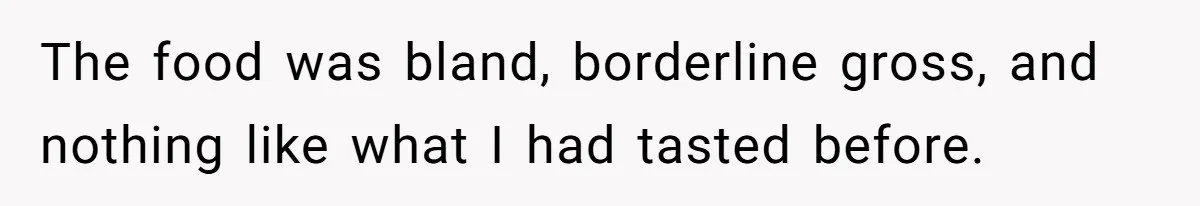 Husband Destroys His Wife’s First Meal Attempt, Now She’s Not Sure She’ll Ever Cook Again The food was bland, borderline gross, and nothing like what I had tasted before.