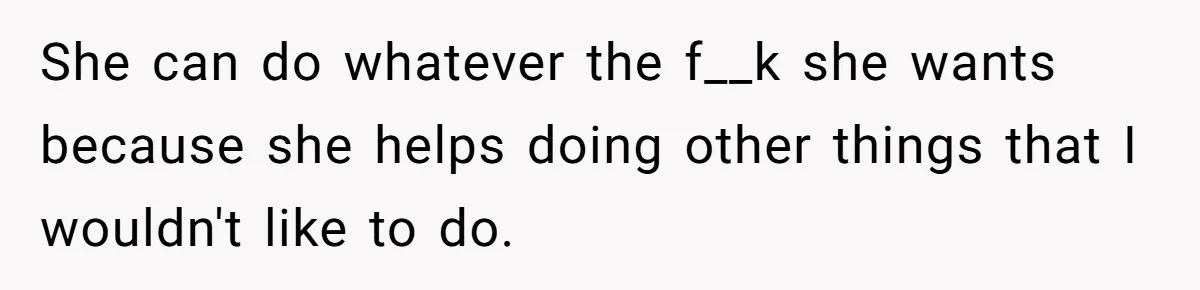 Husband Destroys His Wife’s First Meal Attempt, Now She’s Not Sure She’ll Ever Cook Again She can do whatever the f__k she wants because she helps doing other things that I wouldn't like to do.