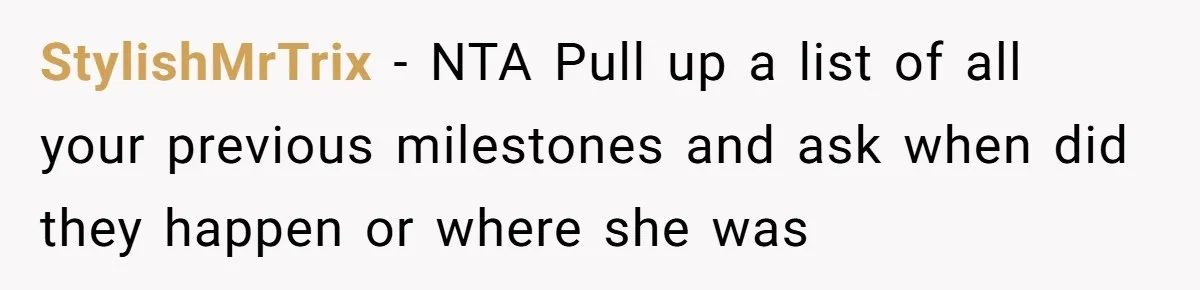 StylishMrTrix − NTA Pull up a list of all your previous milestones and ask when did they happen or where she was