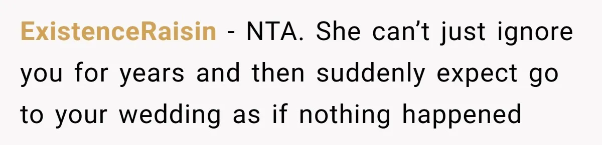 ExistenceRaisin − NTA. She can’t just ignore you for years and then suddenly expect go to your wedding as if nothing happened