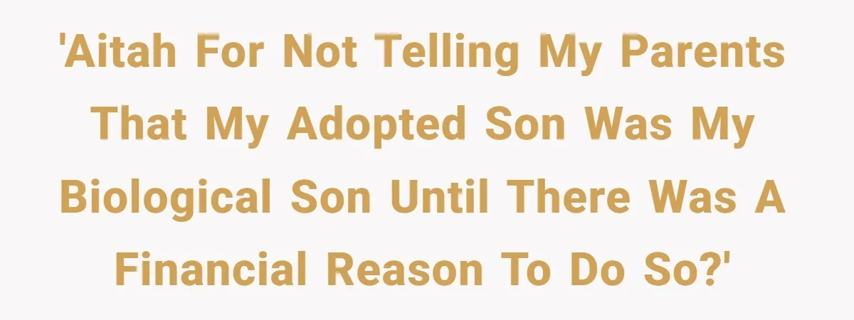 Dad Adopts Biological Son In Secret, Refuses To Tell Parents Until Inheritance Forces Truth 'AITAH for not telling my parents that my adopted son was my biological son until there was a financial reason to do so?'