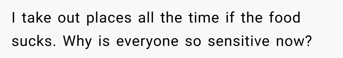 Husband Destroys His Wife’s First Meal Attempt, Now She’s Not Sure She’ll Ever Cook Again I take out places all the time if the food sucks. Why is everyone so sensitive now?