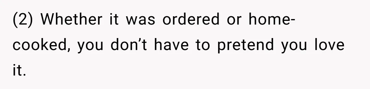 Husband Destroys His Wife’s First Meal Attempt, Now She’s Not Sure She’ll Ever Cook Again (2) Whether it was ordered or home-cooked, you don’t have to pretend you love it.