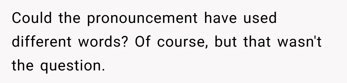 Husband Destroys His Wife’s First Meal Attempt, Now She’s Not Sure She’ll Ever Cook Again Could the pronouncement have used different words? Of course, but that wasn't the question.