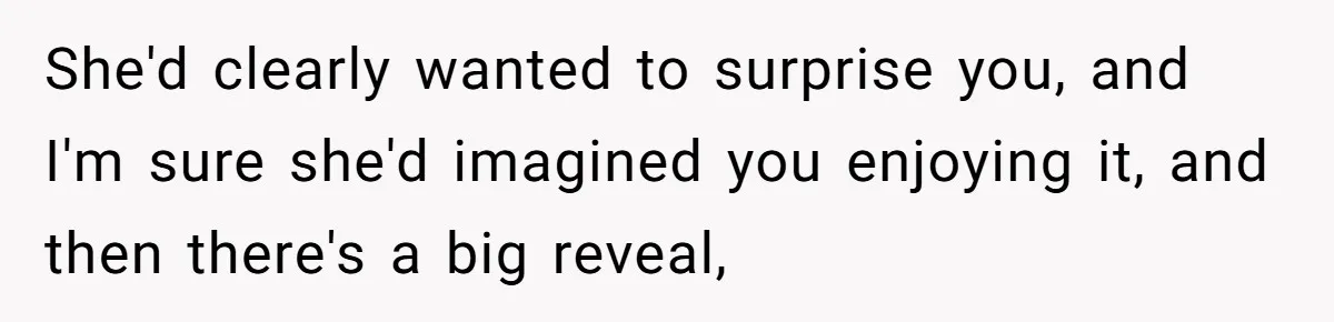 Husband Destroys His Wife’s First Meal Attempt, Now She’s Not Sure She’ll Ever Cook Again She'd clearly wanted to surprise you, and I'm sure she'd imagined you enjoying it, and then there's a big reveal,